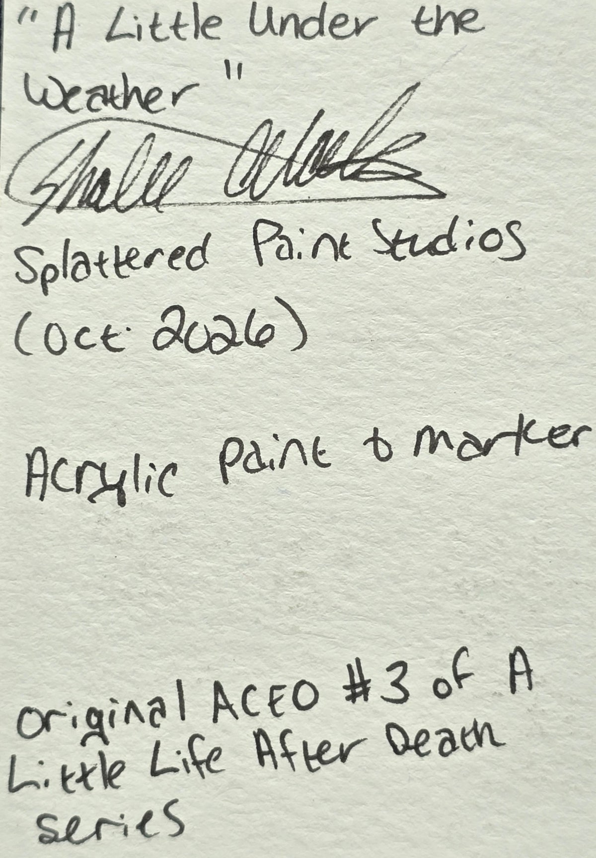 Reverse side of A Little Under the Weather original ACEO showing the handwritten title, artist signature, acrylic paint and marker medium, and Splattered Paint Studios information.